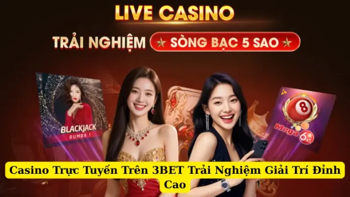 Casino Trực Tuyến Trên 3BET Trải Nghiệm Giải Trí Đỉnh Cao