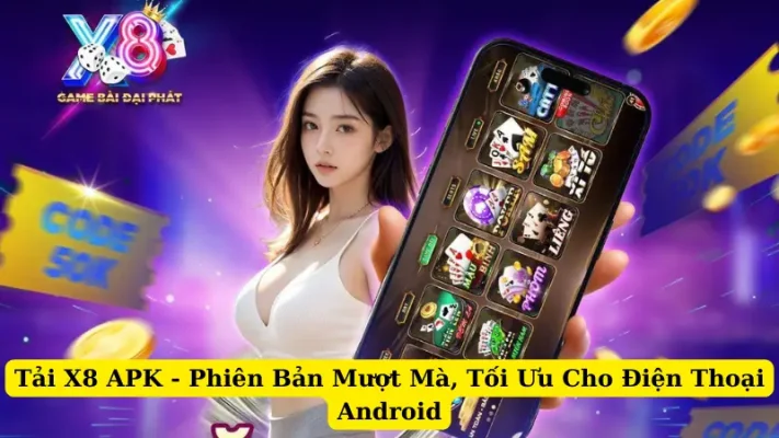 Tải X8 APK - Phiên Bản Mượt Mà, Tối Ưu Cho Điện Thoại Android